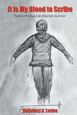 Read It Is My Blood to Scribe: Poetry of a Suicide Attempt Survivor - DeQuincy A Lezine file in ePub