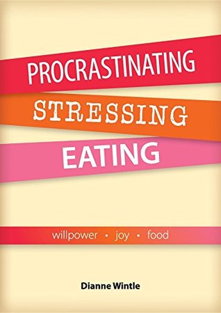 Read Online Procrastinating, Stressing, Eating: Willpower Joy Food - Dianne V Wintle | ePub