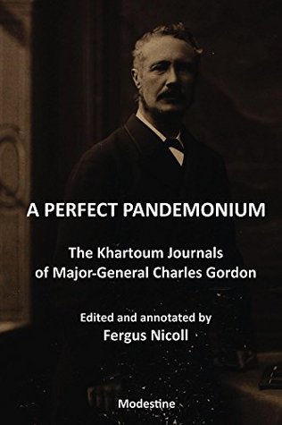 Read Online A Perfect Pandemonium: The Khartoum Journals of Major-General Charles Gordon - Fergus Nicoll file in PDF