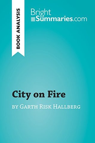 Read City on Fire by Garth Risk Hallberg (Book Analysis): Detailed Summary, Analysis and Reading Guide (BrightSummaries.com) - Bright Summaries file in ePub