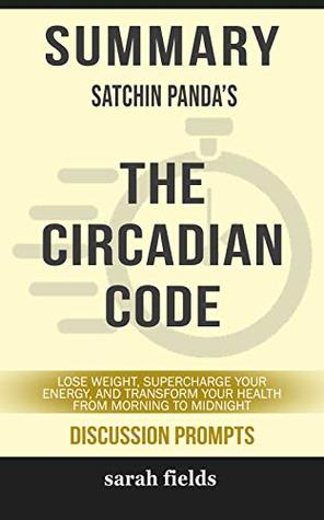Read Online Summary: Satchin Panda's The Circadian Code: Lose Weight, Supercharge Your Energy, and Transform Your Health from Morning to Midnight (Discussion Prompts) - Sarah Fields file in ePub