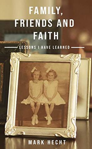 Read Family, Friends and Faith: Lessons I Have Learned - Mark Hecht | PDF
