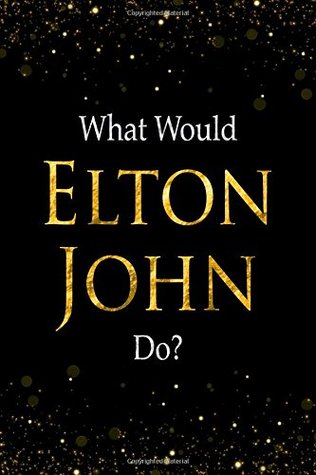 Read Online What Would Elton John Do?: Black and Gold Elton John Notebook -  | ePub