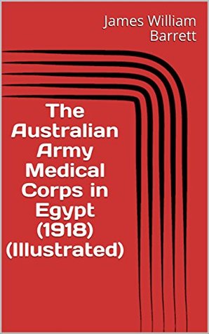 Read The Australian Army Medical Corps in Egypt (1918) (Illustrated) - James William Barrett | ePub
