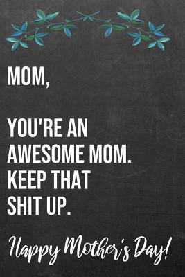 Download Mom You're An Awesome Mom Keep That Shit Up Happy Mother's Day: 110-Page Blank Funny Mother's Day Journal Better Than A Card - Showcase Media Press file in ePub