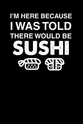 Full Download I'm Here Because I Was Told There Would Be Sushi: 100 page Recipe Journal 6 x 9 Food Lover journal to jot down your recipe ideas and cooking notes - Darren Food | PDF