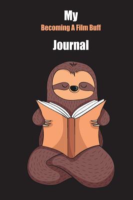 Read My Becoming A Film Buff Journal: With A Cute Sloth Reading, Blank Lined Notebook Journal Gift Idea With Black Background Cover - Slowum Publishing | ePub