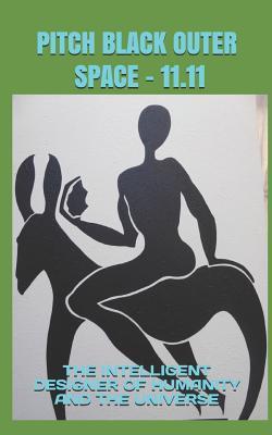 Full Download Pitch Black Outer Space - 11.11: The Intelligent Designer of Humanity and the Universe - Denis Lola Martin | PDF