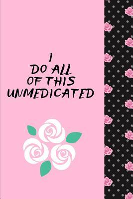Full Download I Do All Of This Unmedicated: The Ultimate Floral 4 Month Undated Planner is a 6X9 121 Page Diary For: Any Student, Mom or Busy Professional That Loves a Daily, Weekly or Monthly Calendar. - Unknown file in PDF
