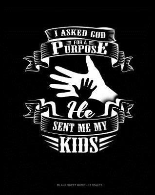 Download I Asked God For A Purpose He Sent Me My Kids: Blank Sheet Music - 12 Staves -  | PDF