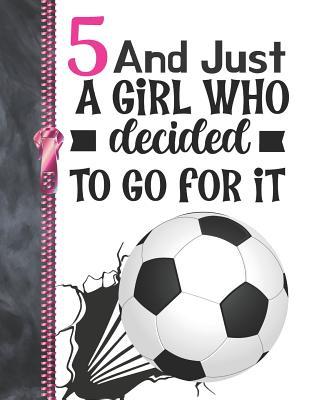 Full Download 5 And Just A Girl Who Decided To Go For It: Determination & Drive Soccer Ball Doodling & Drawing Art Book Sketchbook For Girls -  file in PDF