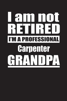 Read I Am Not Retired I'm A Professional Carpenter Grandpa: Blank Lined Notebook Journal - Retyre Publishing file in PDF