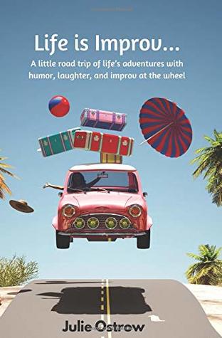 Read Life is Improv: A little road trip of life's adventures with humor, laughter, and improv at the wheel - Julie A Ostrow file in PDF