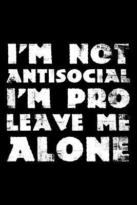 Read Online I'm not antisocial I'm pro leave me alone: Notebook (Journal, Diary) for those who love sarcasm 120 lined pages to write in -  | PDF