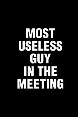 Read Online Most Useless Guy In The Meeting: Sarcastic Office Humor Funny Saying Notebook / Journal 6x9 With 120 Blank Ruled Pages -  file in PDF
