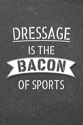 Full Download Dressage Is The Bacon Of Sports: Dressage Notebook, Planner or Journal - Size 6 x 9 - 110 Lined Pages - Office Equipment, Supplies -Funny Dressage Gift Idea for Christmas or Birthday -  | PDF