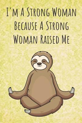 Read Online I'm A Strong Woman Because A Strong Woman Raised Me: Funny Unique Motivational Colorful Journal Notebook For Birthday, Anniversary, Christmas, Graduation and Holiday Gifts for Girls, Women, Men and Boys - Sillyanimalpictures Com Publishing | ePub