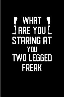 Download What Are You Staring At You Two Legged Freak: Prothesis And Disability Journal For Military, Handicapped Women, Disabled Men, Amputation, Veteranarian & Athlets Fans - 6x9 - 100 Blank Lined Pages - Yeoys Amputee file in ePub