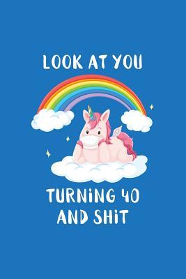 Read Look At You Turning 40 And Shit: Unicorn Birthday Gag Gift Lined Notebook Small 6 x 9 Size 120 pages - Rose Petal Press | ePub