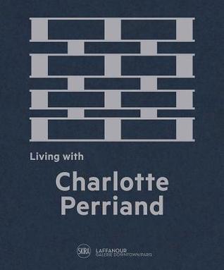 Full Download Living with Charlotte Perriand: The Art of Living - Cynthia Fleury | PDF