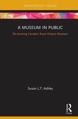 Download A Museum in Public: Revisioning Canada's Royal Ontario Museum - Susan Ashley | PDF