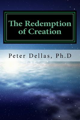 Read Online The Redemption of Creation: An Exegetical Biblical Soteriology - Peter Dellas Ph D | PDF