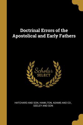 Read Online Doctrinal Errors of the Apostolical and Early Fathers - Hatchard and Son | ePub