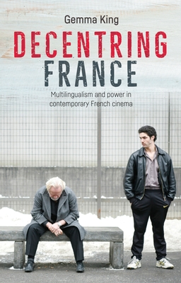 Full Download Decentring France: Multilingualism and Power in Contemporary French Cinema - Gemma King | PDF