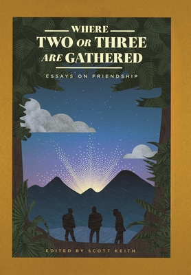 Full Download Where Two Or Three Are Gathered: Essays on Friendship - Scott Leonard Keith file in ePub