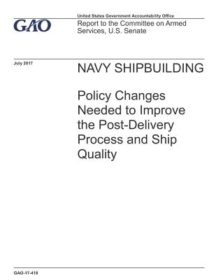 Full Download Navy Shipbuilding: Policy Changes Needed to Improve the Post-Delivery Process and Ship Quality - U.S. Government Accountability Office | PDF