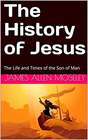 Full Download The History of Jesus: The Life and Times of the Son of Man (History of the Bible Study Guides Book 1) - James Allen Moseley | PDF
