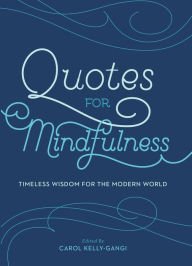 Read Quotes for Mindfulness: Timeless Wisdom for the Modern World - Carol Kelly-Gangi file in PDF