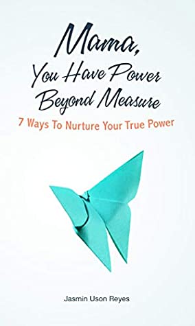 Read Mama, You Have Power Beyond Measure: 7 Ways to Nurture Your True Power - Jasmin Uson Reyes file in ePub