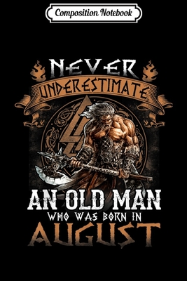Download Composition Notebook: Mens Mens Never Underestimate An Old Man Who Was Born In August Journal/Notebook Blank Lined Ruled 6x9 100 Pages - Dirk Jacob-May | PDF