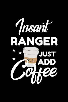 Full Download Insant Ranger Just Add Coffee: Funny Notebook for Ranger Funny Christmas Gift Idea for Ranger Ranger Journal 100 pages 6x9 inches - Funny Journals For Ranger | PDF
