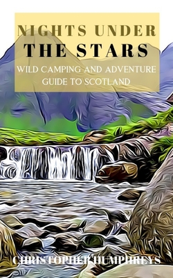 Full Download Nights Under The Stars: An Adventurous Guide To The Highlands Of Scotland - Christopher Humphreys file in PDF