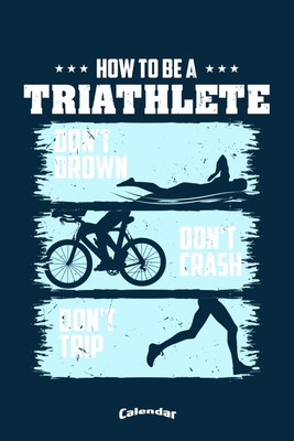 Read My How To Be A Triathlete Triathlon Calendar: Funny Sportive Calendar, Diary or Gift Journal for Triathletes, Triathlon Fans, Lovers and Trainers with 108 Pages, 6 x 9 Inches, Cream Paper, Glossy Finished Soft Cover -  file in ePub