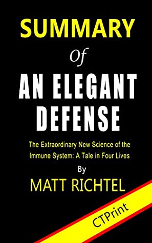 Download Summary of An Elegant Defense  The Extraordinary New Science of the Immune System: A Tale in Four Lives by Matt Richtel - CTPrint file in PDF
