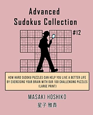 Full Download Advanced Sudokus Collection #12: How Hard Sudoku Puzzles Can Help You Live a Better Life By Exercising Your Brain With Our 100 Challenging Puzzles (Large Print) - Masaki Hoshiko file in PDF