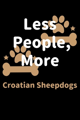 Read Less People, More Croatian Sheepdogs: Journal (Diary, Notebook) Funny Dog Owners Gift for Croatian Sheepdog Lovers - Zwardo Journals | PDF