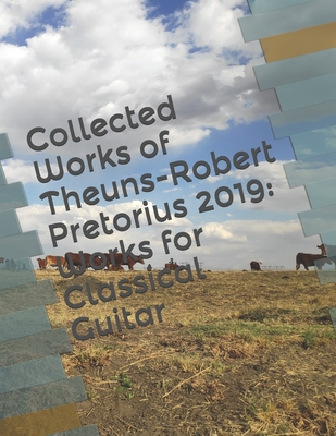 Download Collected Works of Theuns-Robert Pretorius 2019: Works for Classical Guitar - Theuns-Robert Pretorius | PDF