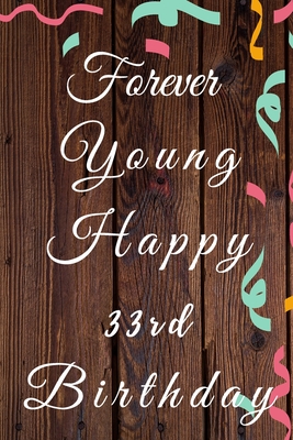 Read Forever Young Happy 33rd Birthday: 33rd Birthday Gift / forever young Journal / Notebook / Diary / Unique Greeting & Birthday Card Alternative - Christoph Publishing | PDF