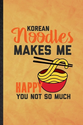 Read Online Korean Noodles Makes Me Happy You Not So Much: Funny Blank Lined Cooking Bakery Notebook/ Journal, Graduation Appreciation Gratitude Thank You Souvenir Gag Gift, Fashionable Graphic 110 Pages - Eli Moti Groovy Personal Superb Classic file in PDF