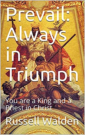 Read Online Prevail: Always in Triumph: You are a King and a Priest in Christ - Russell Walden | ePub