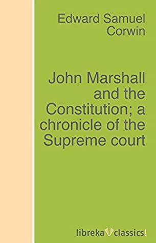 Read Online John Marshall and the Constitution; a chronicle of the Supreme court - Edward Samuel Corwin | PDF