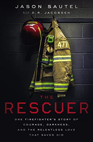 Read The Rescuer: One Firefighter’s Story of Courage, Darkness, and the Relentless Love That Saved Him - Jason Sautel | PDF