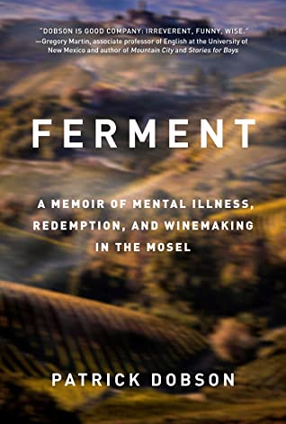 Download Ferment: A Memoir of Mental Illness, Redemption, and Winemaking in the Mosel - Patrick Dobson file in ePub