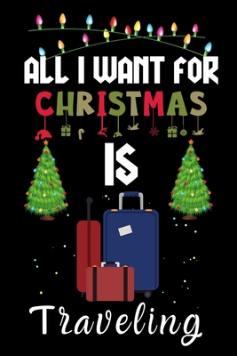 Read All I Want For Christmas Is Traveling: Traveling lovers Appreciation gifts for Xmas, Funny Traveling Christmas Notebook / Thanksgiving & Christmas Gift - Creative Gift Publishing file in ePub